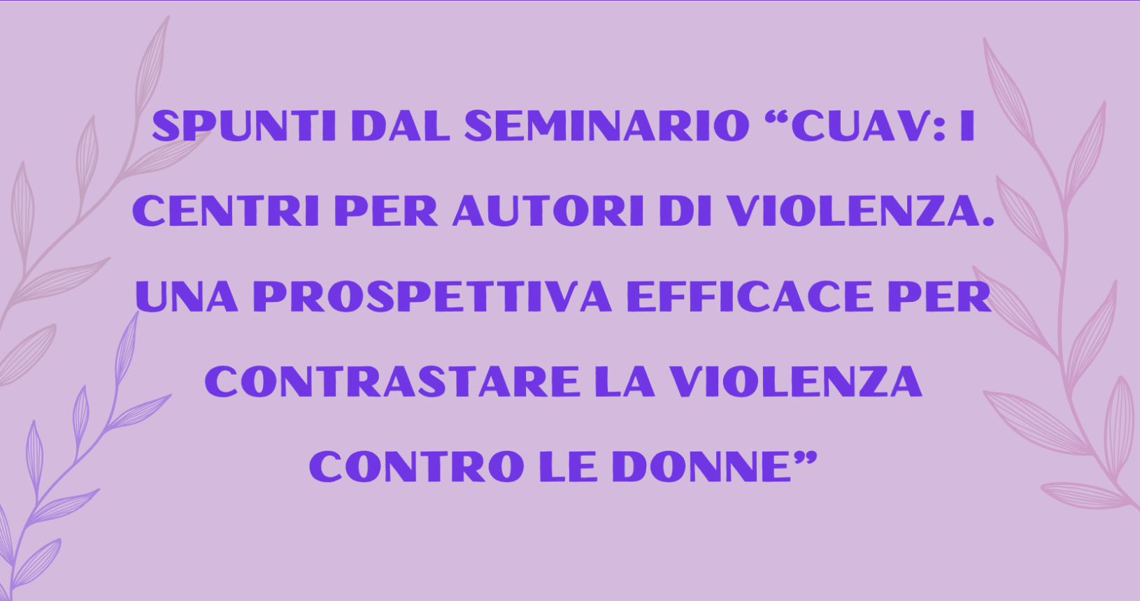 Spunti dal seminario “Cuav: i centri per autori di violenza. Una prospettiva efficace per contrastare la violenza contro le donne”